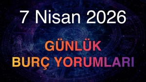 7 Nisan 2026 Günlük Burç Yorumları