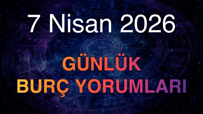 7 Nisan 2026 Günlük Burç Yorumları