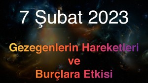 7 Şubat 2023 Salı Günlük Astroloji Olayları