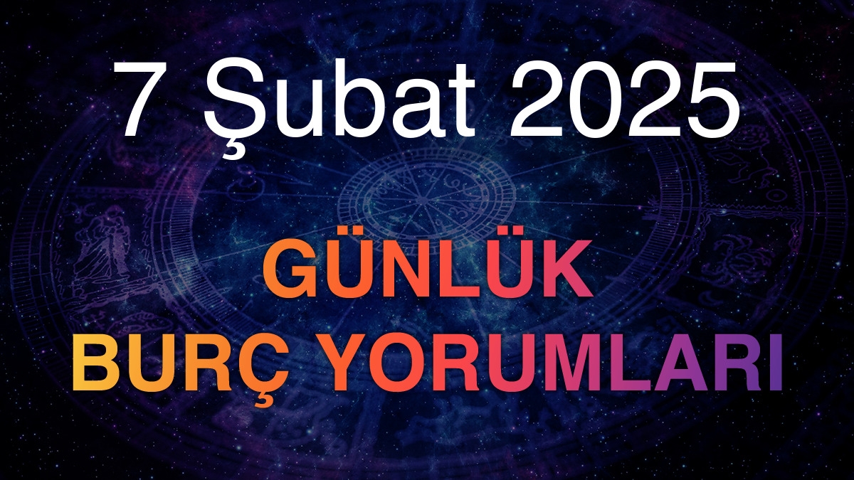 7 Şubat 2025 Günlük Burç Yorumları