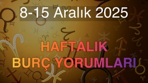 8-15 Aralık 2025 Haftalık Burç Yorumları