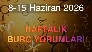 8-15 Haziran 2026 Haftalık Burç Yorumları