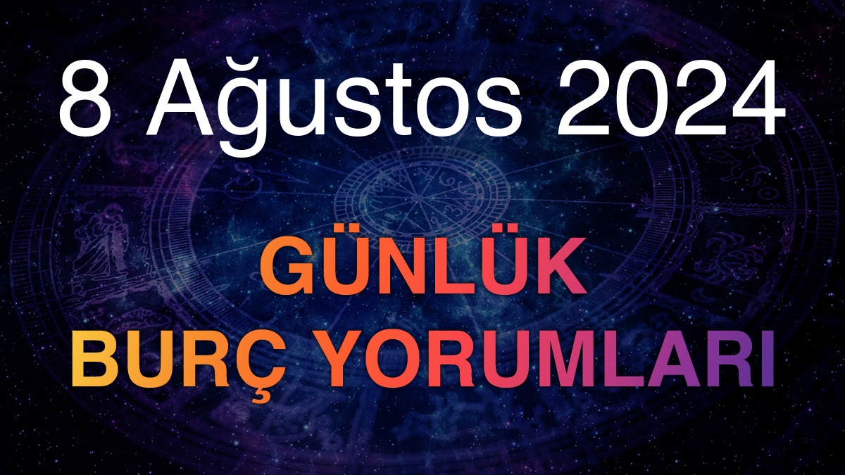 8 Ağustos 2024 Günlük Burç Yorumları