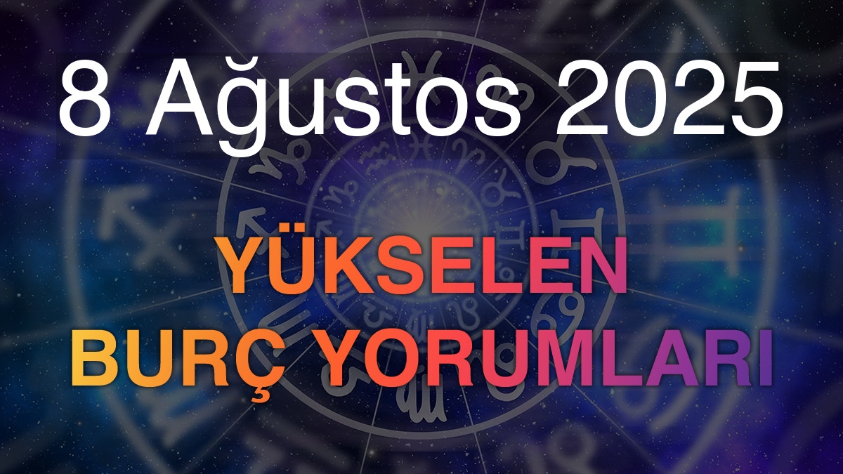 8 Ağustos 2025 Yükselen Burç Yorumları