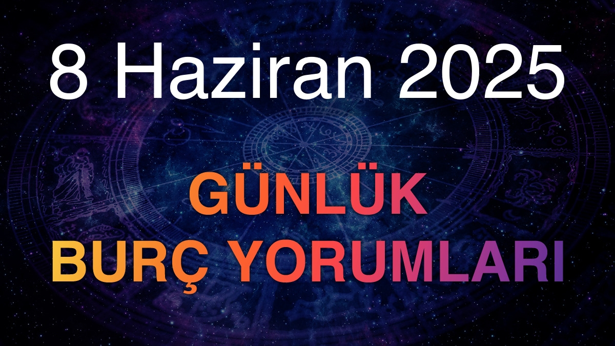 8 Haziran 2025 Günlük Burç Yorumları