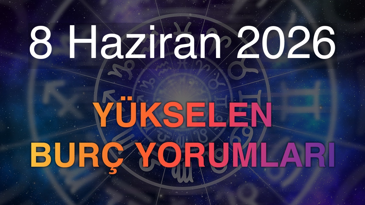 8 Haziran 2026 Yükselen Burç Yorumları