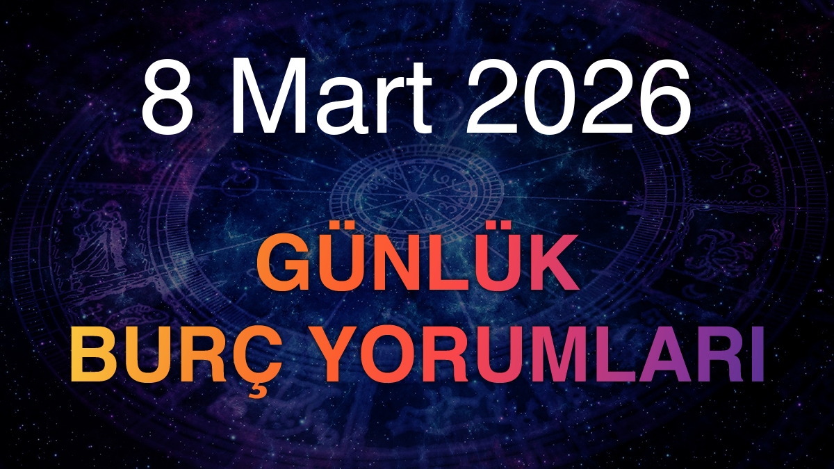 8 Mart 2026 Günlük Burç Yorumları