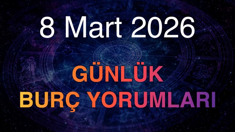 8 Mart 2026 Günlük Burç Yorumları