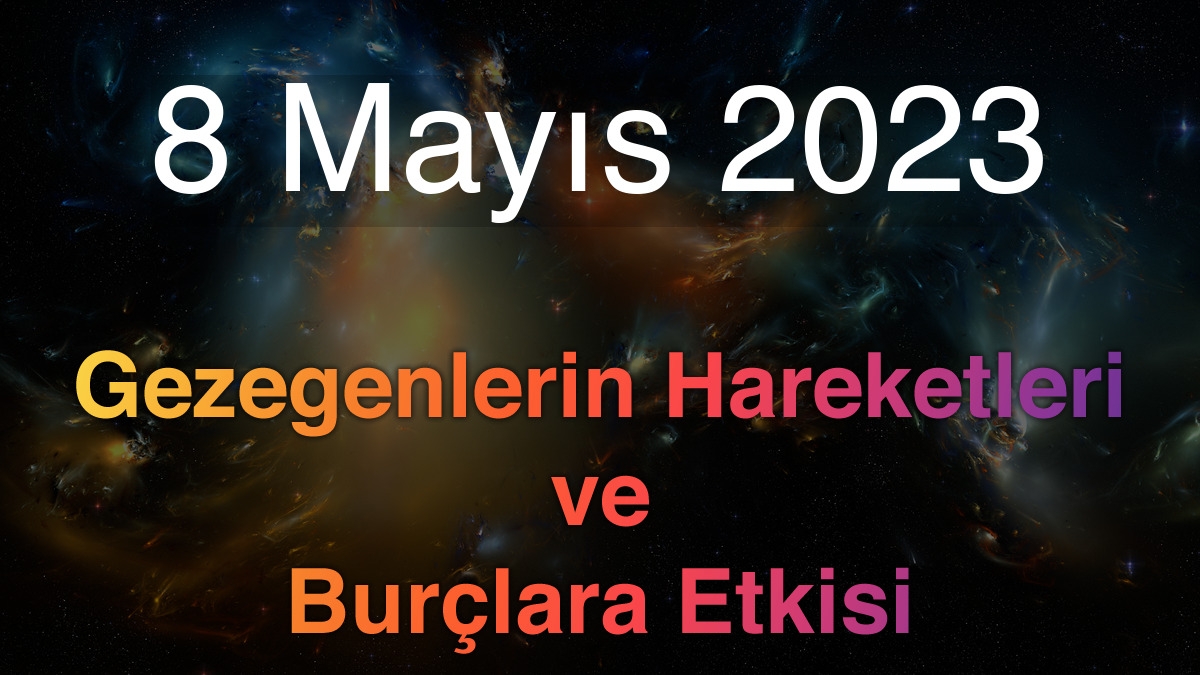 8 Mayıs 2023 Pazartesi Günlük Astroloji Olayları