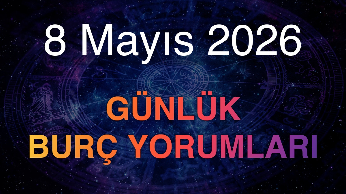 8 Mayıs 2026 Günlük Burç Yorumları