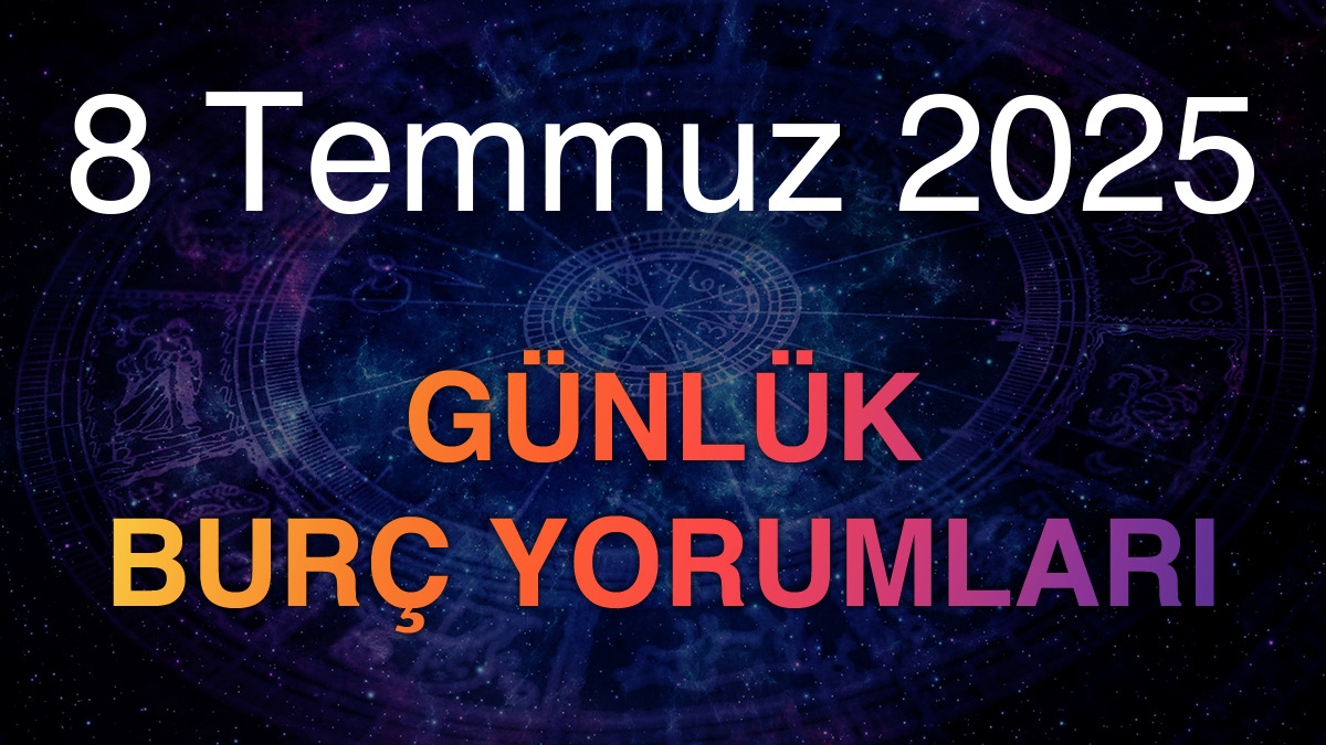 8 Temmuz 2025 Günlük Burç Yorumları