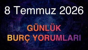 8 Temmuz 2026 Günlük Burç Yorumları