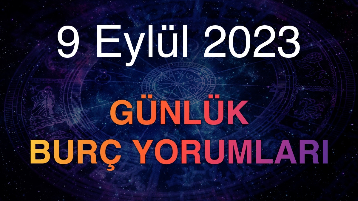 9 Eylül 2023 Günlük Burç Yorumları