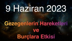 9 Haziran 2023 Cuma Günlük Astroloji Olayları