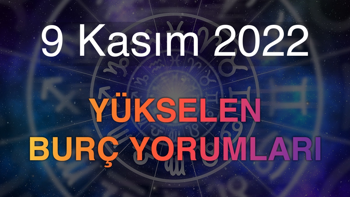 9 Kasım 2022 Yükselen Burç Yorumları