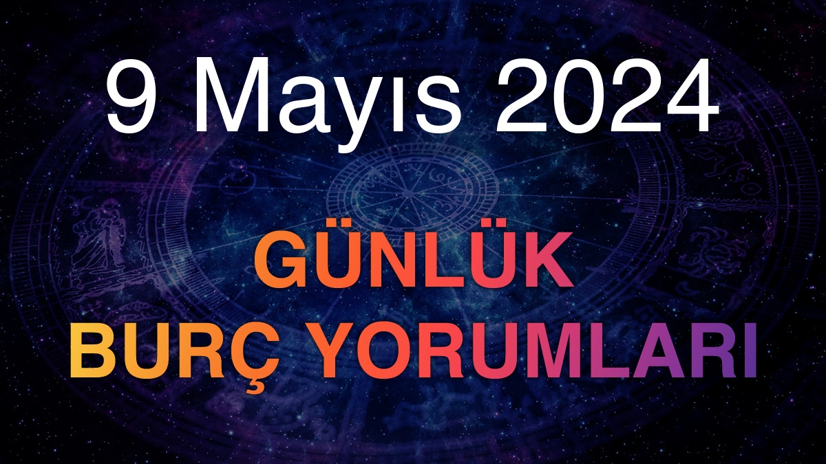 9 Mayıs 2024 Günlük Burç Yorumları