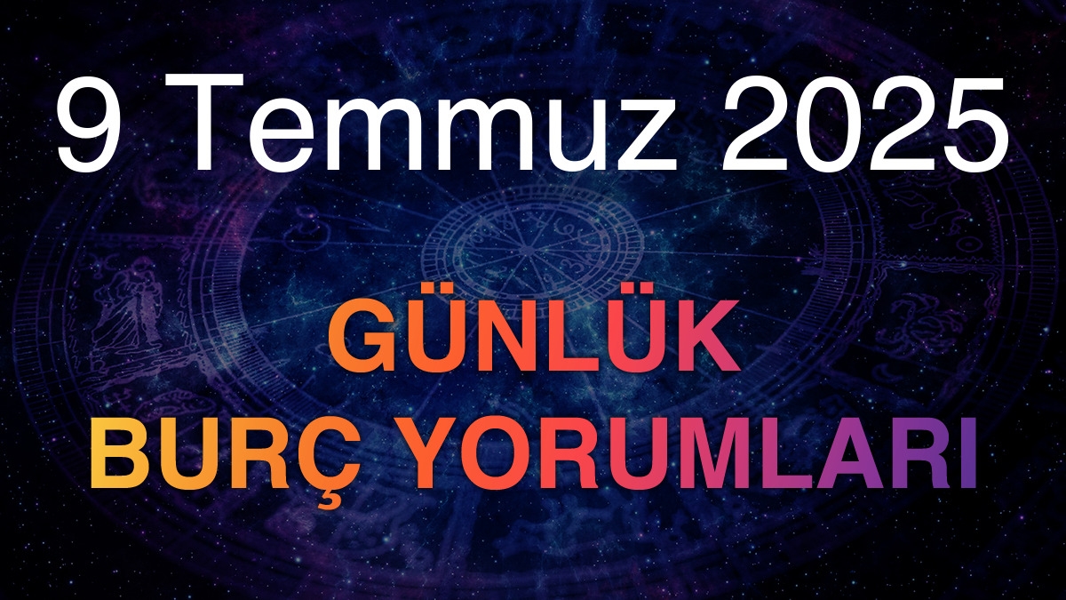 9 Temmuz 2025 Günlük Burç Yorumları