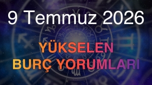 9 Temmuz 2026 Yükselen Burç Yorumları
