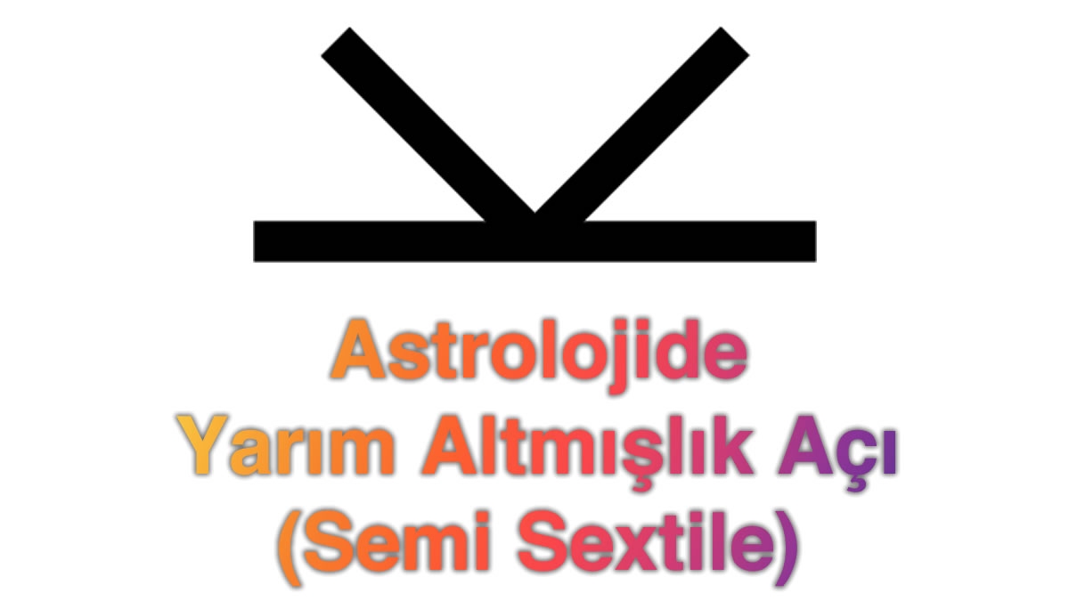 Astrolojide Yarım Altmışlık Dodesil Açı (Semi Sextile)