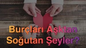 Burçları Aşktan Soğutan Şeyler?