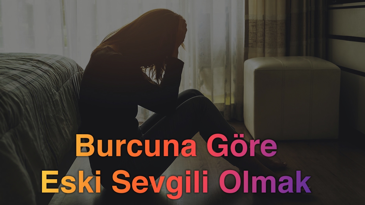 Burcuna Göre Eski Sevgili Olmak