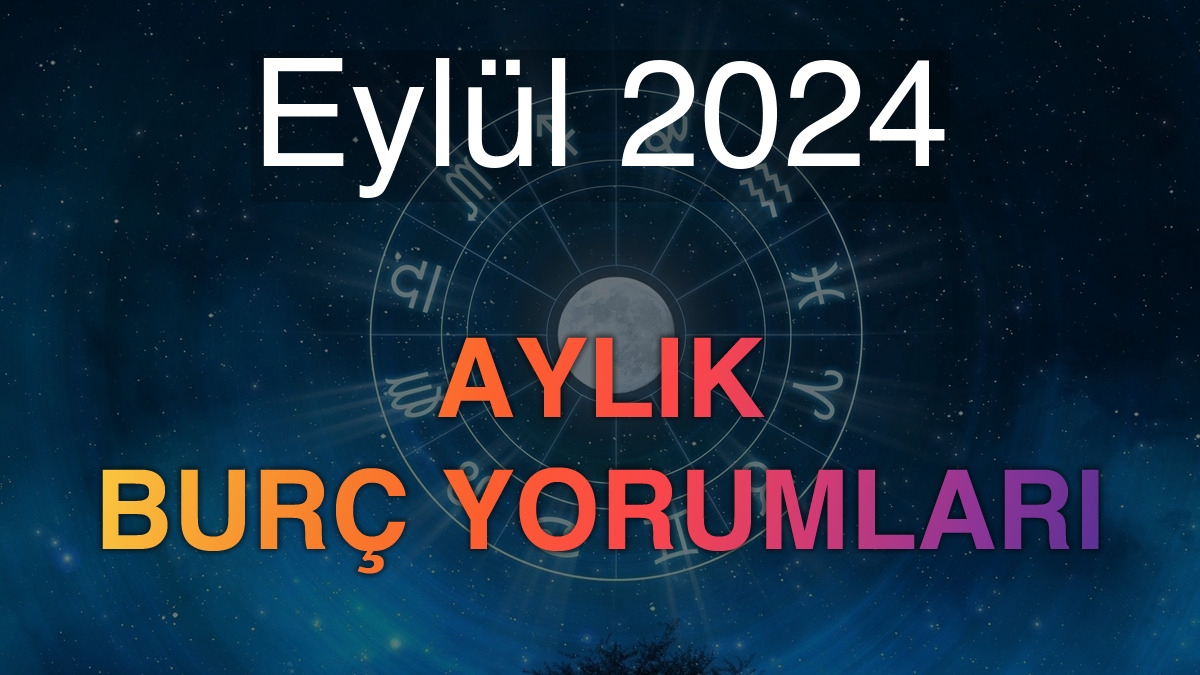 Eylül 2024 Aylık Burç Yorumları