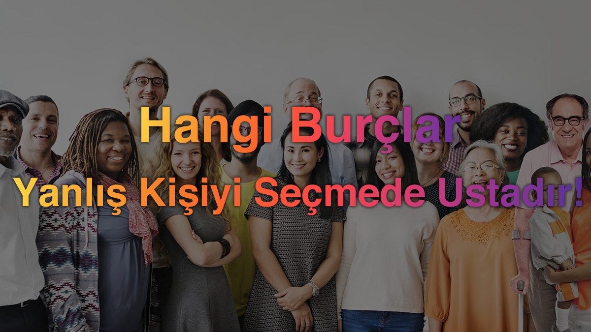 Hangi Burçlar Yanlış Kişiyi Seçmede Ustadır!