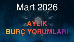 Mart 2026 Aylık Burç Yorumları