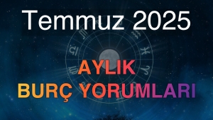 Temmuz 2025 Aylık Burç Yorumları