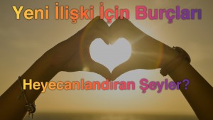 Yeni İlişki İçin Burçları Heyecanlandıran Şeyler?